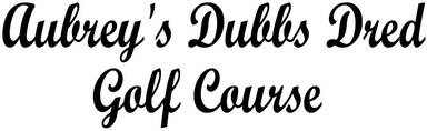 Aubrey's Dubbs Dred Golf Course